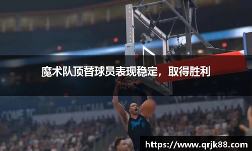 魔术队顶替球员表现稳定，取得胜利