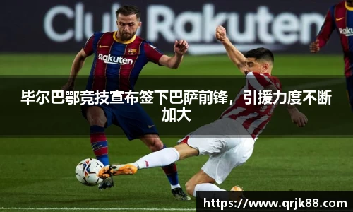 毕尔巴鄂竞技宣布签下巴萨前锋，引援力度不断加大