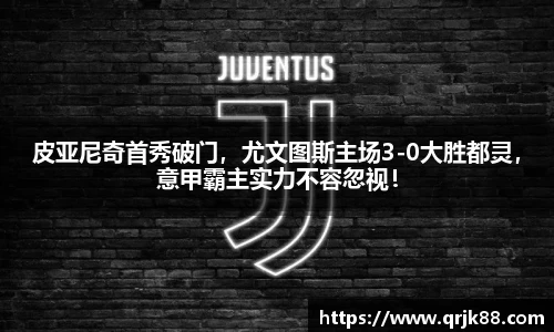 皮亚尼奇首秀破门，尤文图斯主场3-0大胜都灵，意甲霸主实力不容忽视！