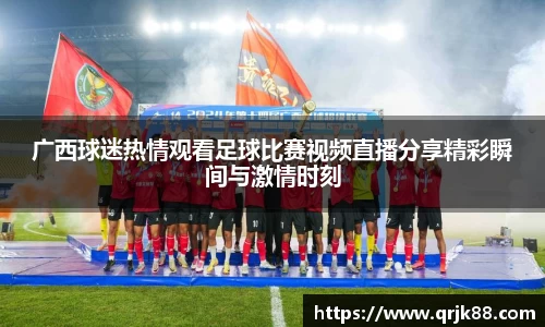 广西球迷热情观看足球比赛视频直播分享精彩瞬间与激情时刻