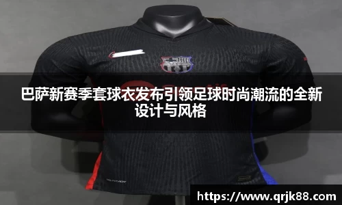 巴萨新赛季套球衣发布引领足球时尚潮流的全新设计与风格